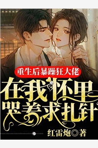 精品选集重回身死前，她转身抱紧了死对头大腿